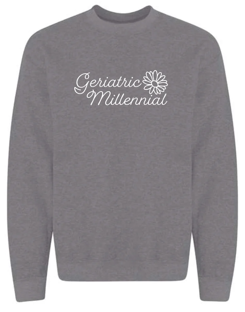 Geriatric Millenial Sweatshirt