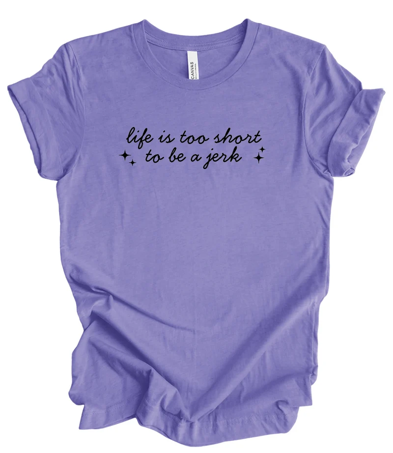 Life is too Short to be a Jerk - IN STOCK