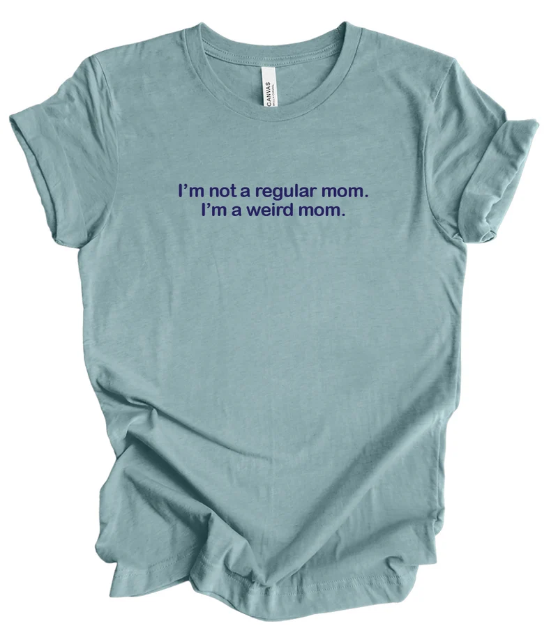 I'm not a Regular Mom. I'm a Weird Mom.